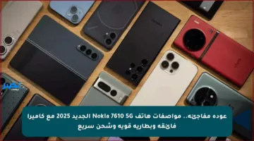 عودة مفاجئة.. مواصفات هاتف Nokia 7610 5G الجديد 2025 مع كاميرا فائقة وبطارية قوية وشحن سريع